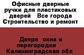 Офисные дверные ручки для пластиковых дверей - Все города Строительство и ремонт » Двери, окна и перегородки   . Калининградская обл.,Светлогорск г.